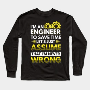 I'm An Engineer To Save Time Let's Just Assume That I'm Never Wrong Long Sleeve T-Shirt